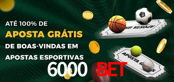 6000 Bet Ate 100% de Aposta Gratis
